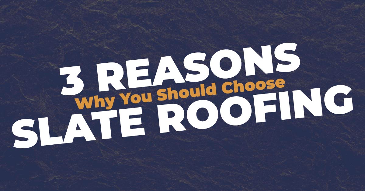 3 Reasons Why You Should Choose Slate Roofing