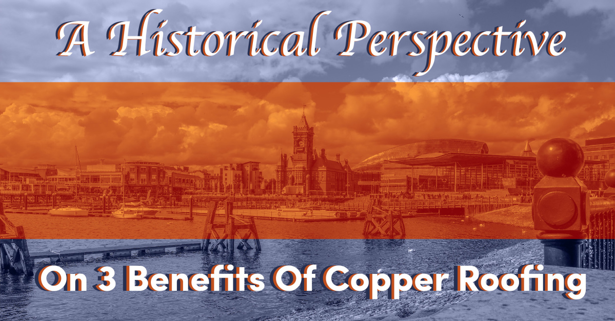 A Historical Perspective On 3 Benefits Of Copper Roofing