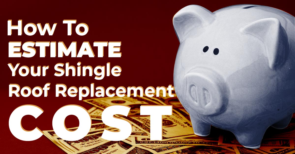 How To Estimate Your Shingle Roof Replacement Cost