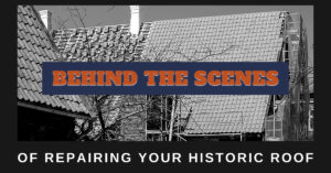 Behind The Scenes Of Repairing Your Historic Roof