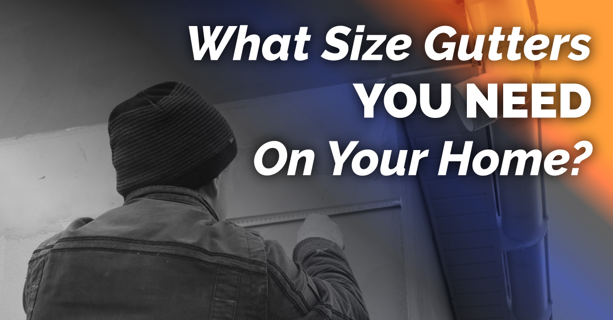 Graphic of man measuring side of house with caption, "What Size Gutters Do You Need On Your Home?"
