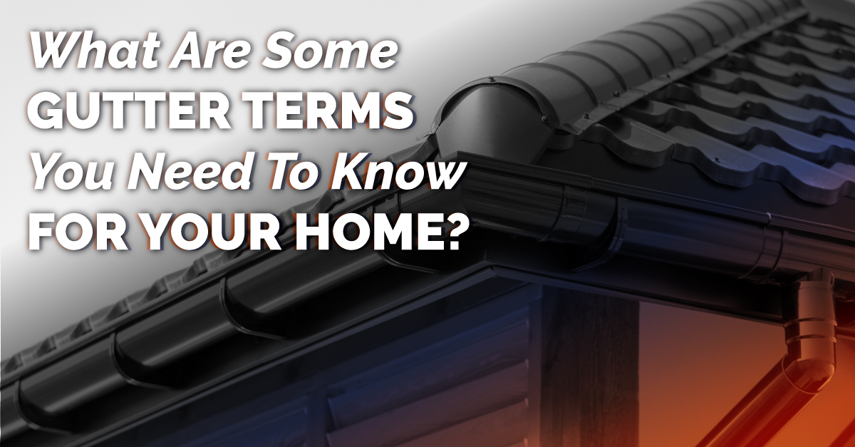 What Are Some Gutter Terms You Need To Know For Your Home?