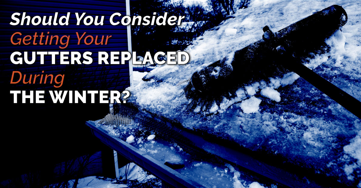 Should You Consider Getting Your Gutters Replaced During The Winter?