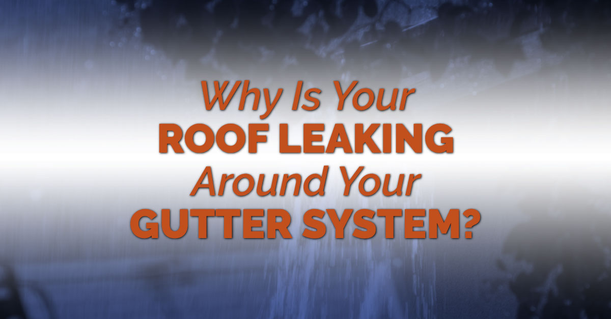 Why Is Your Roof Leaking Around Your Gutter System?