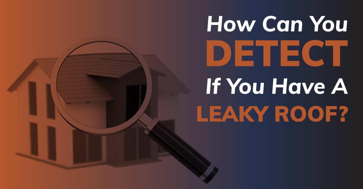 How Can You Detect If You Have A Leaky Roof?