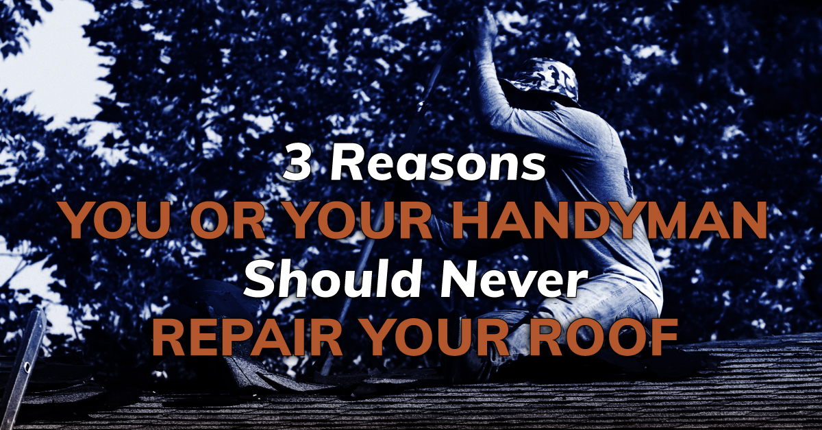 3 Reasons You Or Your Handyman Should Never Repair Your Roof