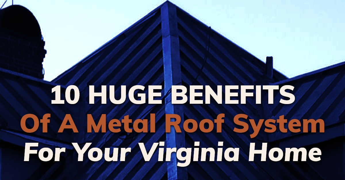 10 Huge Benefits Of A Metal Roof System For Your Virginia Home