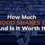 How Much Do Wood Shakes Cost, And Is It Worth It?