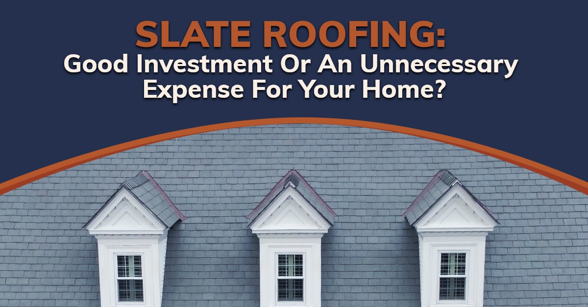 Image of roof with gable end windows and slate roof. Text says "Slate Roofing: Good investment or an unnecessary expense for your home?"