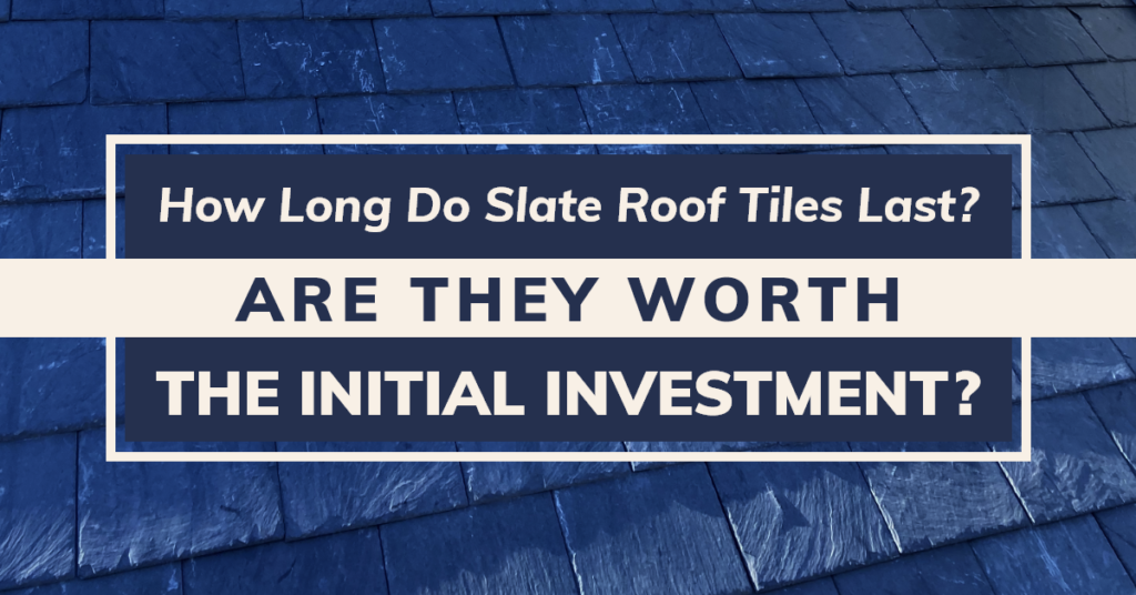 How Long Do Slate Roof Tiles Last? Are They Worth The Initial Investment?