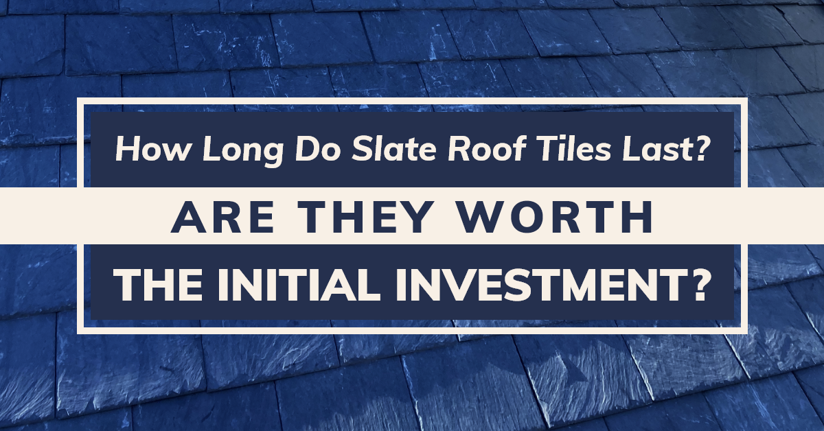 How Long Do Slate Roof Tiles Last? Are They Worth The Initial Investment?